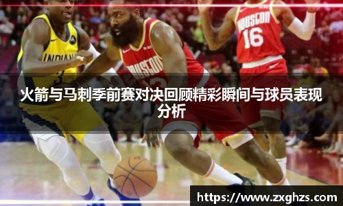 火箭与马刺季前赛对决回顾精彩瞬间与球员表现分析