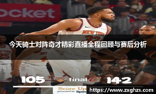 今天骑士对阵奇才精彩直播全程回顾与赛后分析